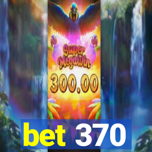 bet 370